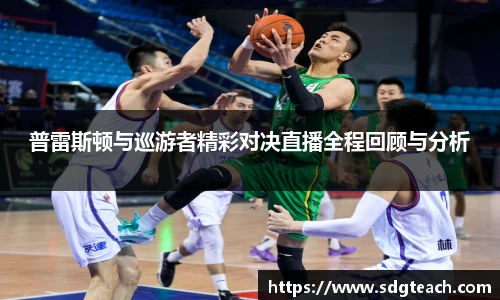 普雷斯顿与巡游者精彩对决直播全程回顾与分析