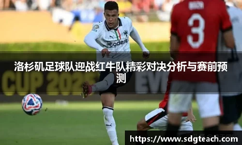 洛杉矶足球队迎战红牛队精彩对决分析与赛前预测