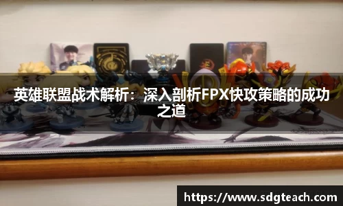 英雄联盟战术解析：深入剖析FPX快攻策略的成功之道